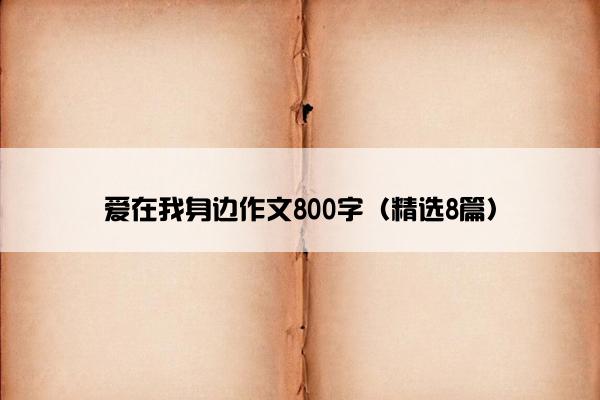 爱在我身边作文800字（精选8篇）