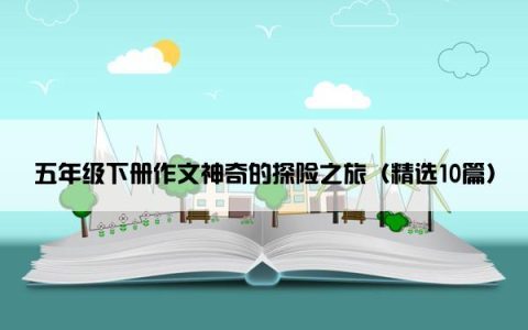 五年级下册作文神奇的探险之旅（精选10篇）