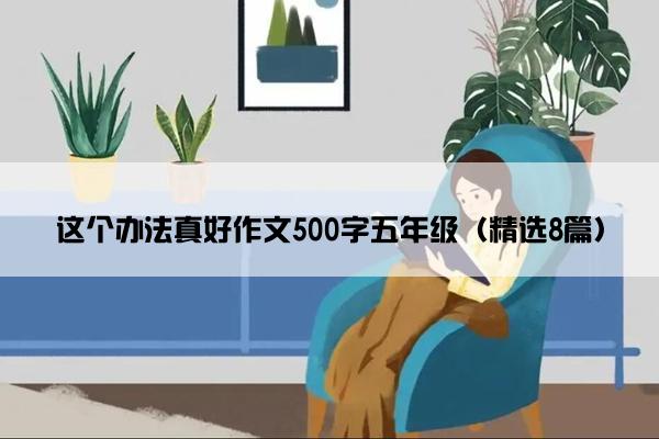 这个办法真好作文500字五年级（精选8篇）