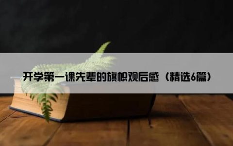 开学第一课先辈的旗帜观后感（精选6篇）
