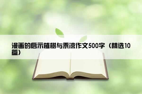 漫画的启示植树与乘凉作文500字（精选10篇）