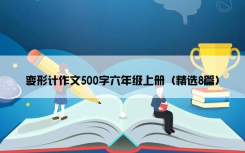 变形计作文500字六年级上册（精选8篇）