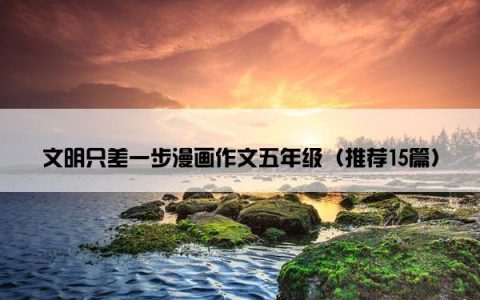 文明只差一步漫画作文五年级（推荐15篇）