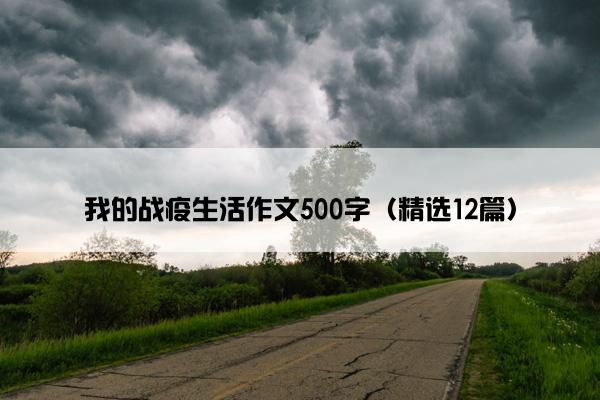 我的战疫生活作文500字（精选12篇）