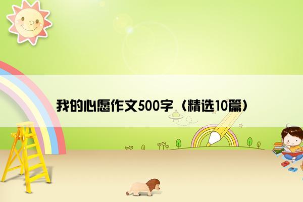 我的心愿作文500字（精选10篇）