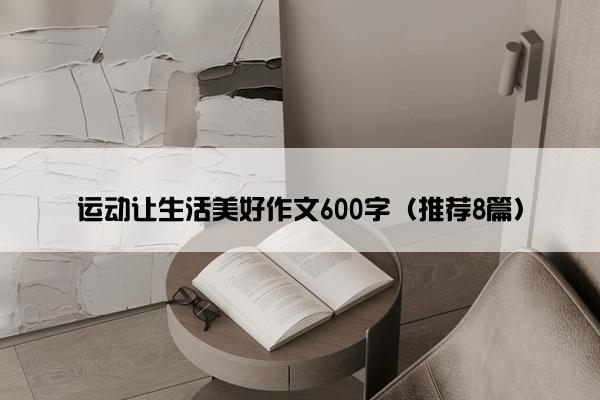 运动让生活美好作文600字（推荐8篇）