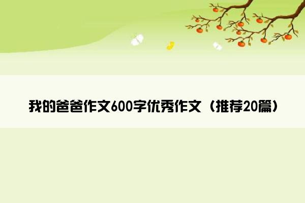 我的爸爸作文600字优秀作文（推荐20篇）