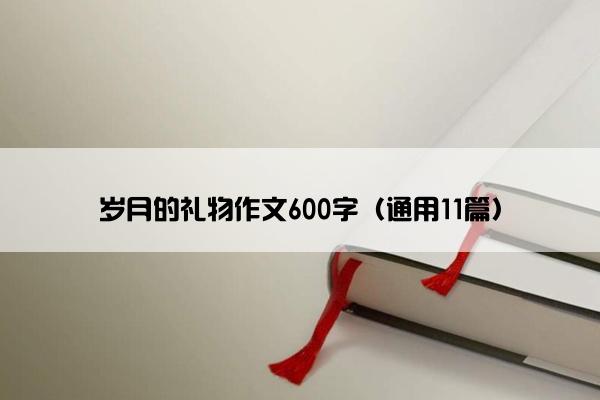 岁月的礼物作文600字（通用11篇）