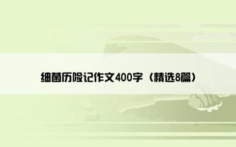 细菌历险记作文400字（精选8篇）
