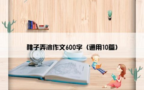 稚子弄冰作文600字（通用10篇）