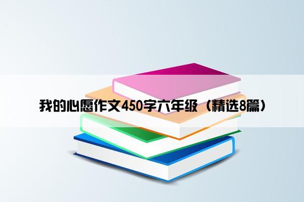 我的心愿作文450字六年级（精选8篇）