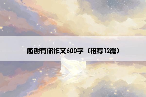 感谢有你作文600字（推荐12篇）