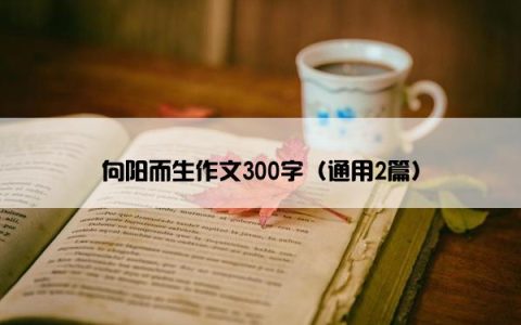 向阳而生作文300字（通用2篇）