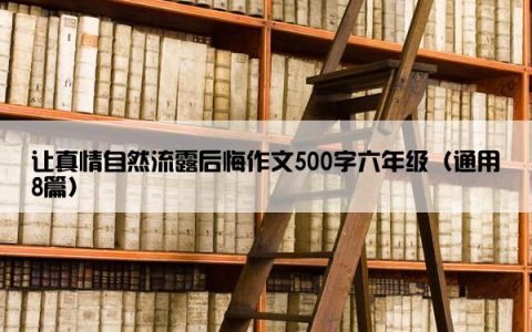 让真情自然流露后悔作文500字六年级（通用8篇）