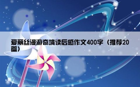 爱丽丝漫游奇境读后感作文400字（推荐20篇）