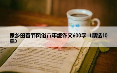 家乡的春节风俗六年级作文600字（精选10篇）