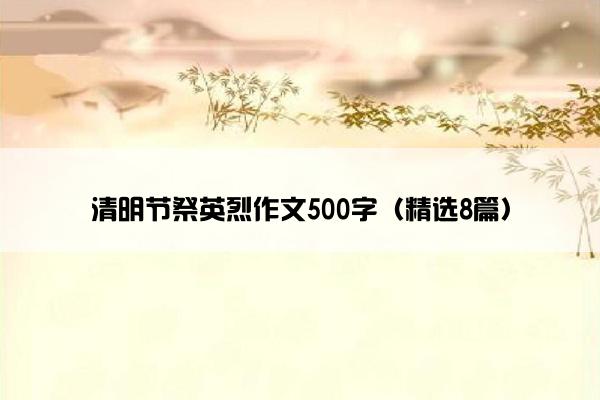 清明节祭英烈作文500字（精选8篇）