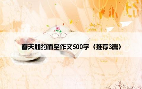 春天如约而至作文500字（推荐3篇）