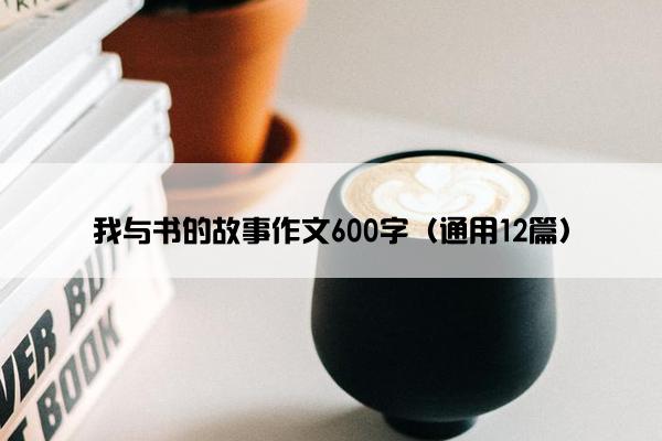 我与书的故事作文600字（通用12篇）