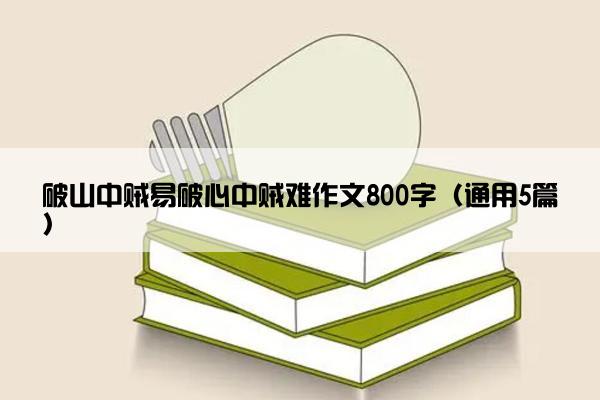 破山中贼易破心中贼难作文800字（通用5篇）