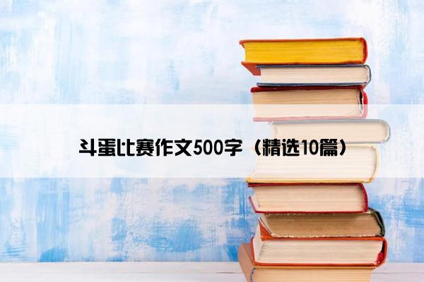 斗蛋比赛作文500字（精选10篇）