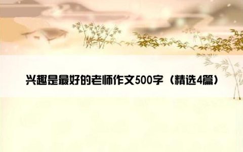 兴趣是最好的老师作文500字（精选4篇）