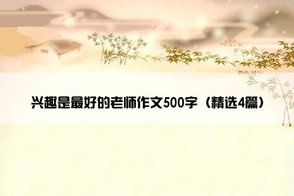 兴趣是最好的老师作文500字（精选4篇）