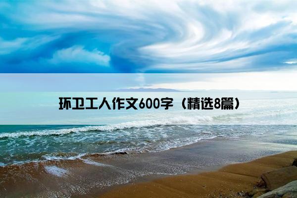 环卫工人作文600字（精选8篇）