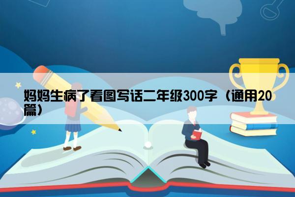 妈妈生病了看图写话二年级300字（通用20篇）