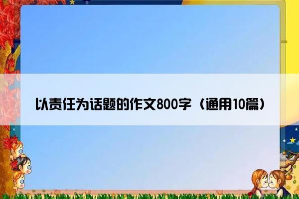 以责任为话题的作文800字（通用10篇）