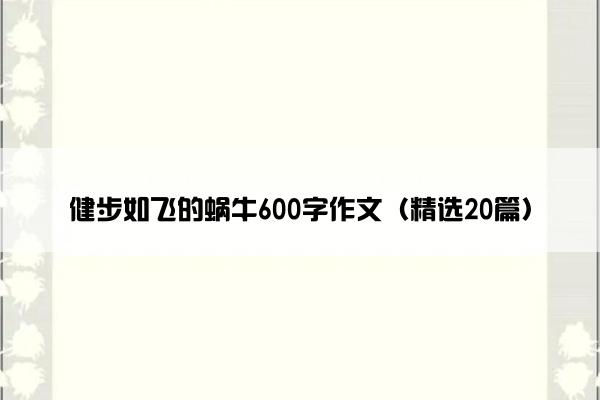 健步如飞的蜗牛600字作文（精选20篇）