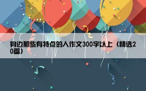 身边那些有特点的人作文300字以上（精选20篇）