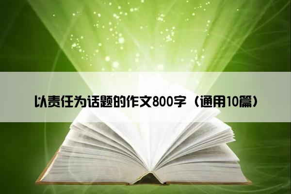 以责任为话题的作文800字（通用10篇）