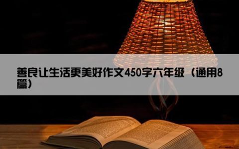 善良让生活更美好作文450字六年级（通用8篇）