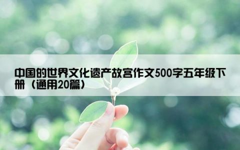 中国的世界文化遗产故宫作文500字五年级下册（通用20篇）