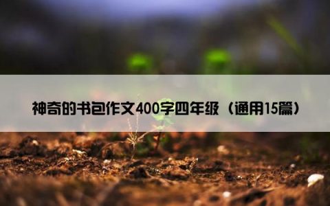 神奇的书包作文400字四年级（通用15篇）