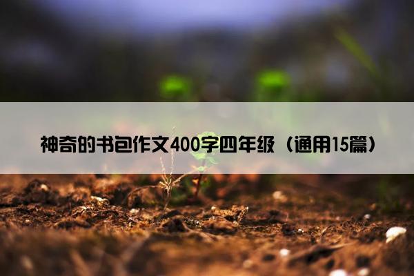 神奇的书包作文400字四年级（通用15篇）