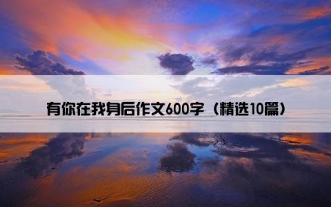 有你在我身后作文600字（精选10篇）