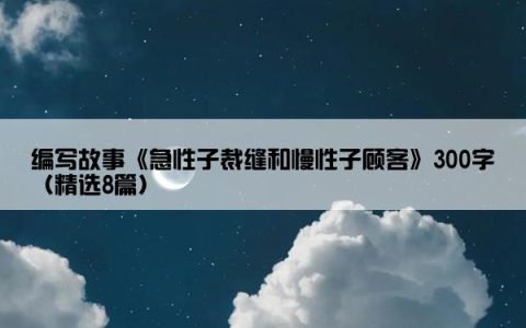 编写故事《急性子裁缝和慢性子顾客》300字（精选8篇）