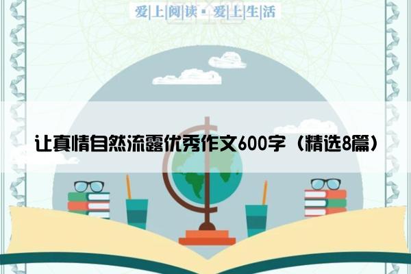 让真情自然流露优秀作文600字（精选8篇）