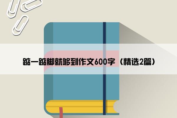 踮一踮脚就够到作文600字（精选2篇）