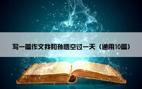 写一篇作文我和孙悟空过一天（通用10篇）