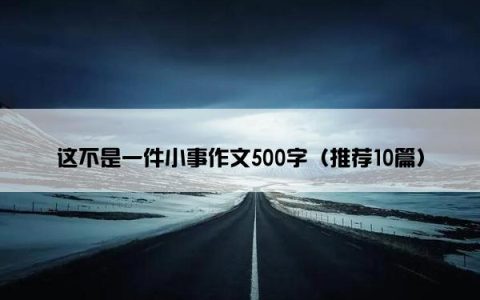 这不是一件小事作文500字（推荐10篇）
