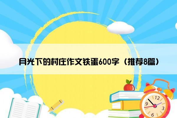 月光下的村庄作文铁蛋600字（推荐8篇）