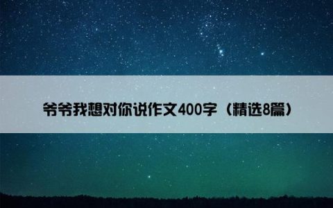 爷爷我想对你说作文400字（精选8篇）