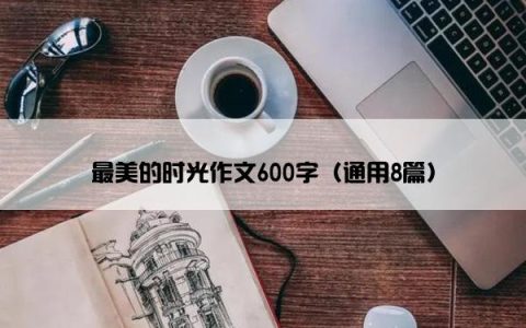 最美的时光作文600字（通用8篇）
