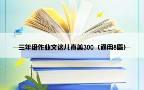 三年级作业文这儿真美300（通用8篇）