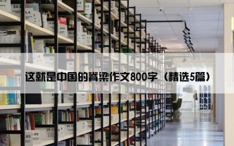 这就是中国的脊梁作文800字（精选5篇）