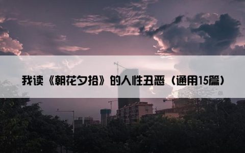 我读《朝花夕拾》的人性丑恶（通用15篇）