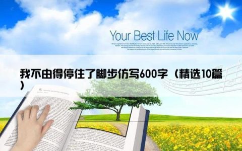 我不由得停住了脚步仿写600字（精选10篇）